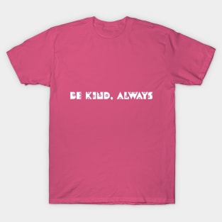 Be kind, always T-Shirt